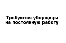 Требуются уборщицы на постоянную работу